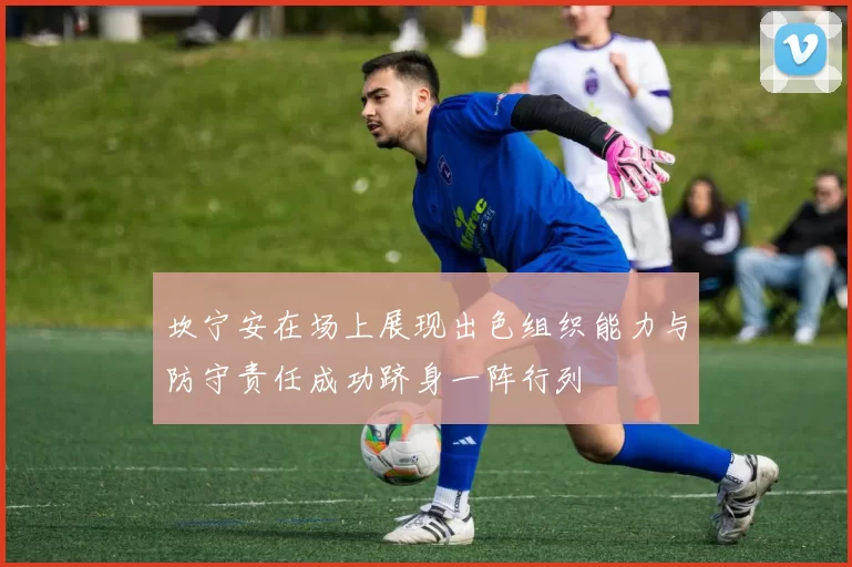 坎宁安在场上展现出色组织能力与防守责任成功跻身一阵行列