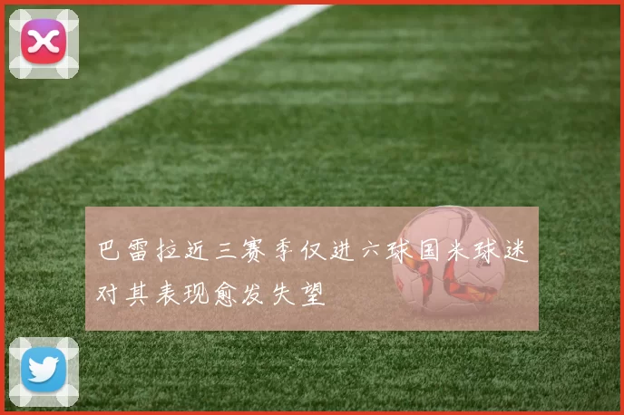 巴雷拉近三赛季仅进六球国米球迷对其表现愈发失望