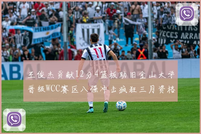 王俊杰贡献12分4篮板助旧金山大学晋级WCC赛区八强冲击疯狂三月资格